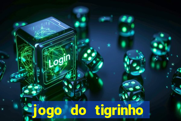 jogo do tigrinho ganha dinheiro de verdade